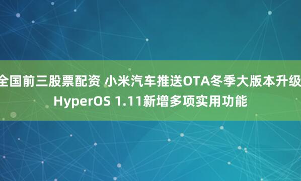 全国前三股票配资 小米汽车推送OTA冬季大版本升级 HyperOS 1.11新增多项实用功能