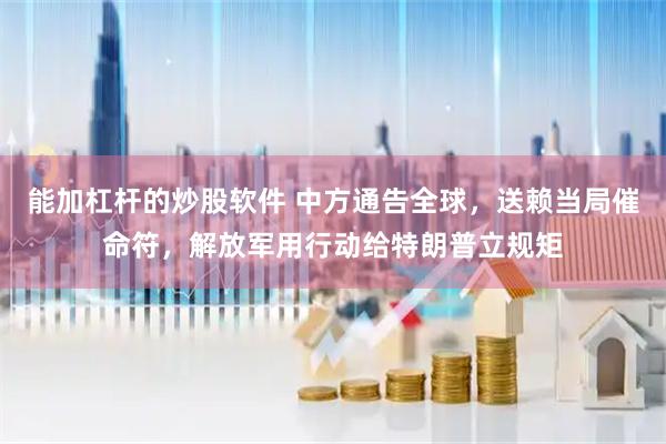 能加杠杆的炒股软件 中方通告全球，送赖当局催命符，解放军用行动给特朗普立规矩
